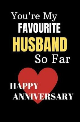 Cover of You're My Favourite Husband So Far Happy Anniversary