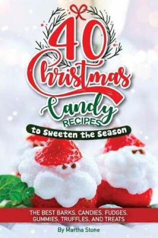 Cover of 40 Christmas Candy Recipes - to Sweeten the Season