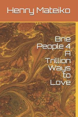 Book cover for Brie People 4 A Trillion Ways to Love