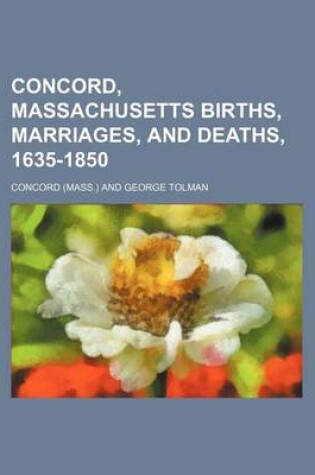 Cover of Concord, Massachusetts Births, Marriages, and Deaths, 1635-1850