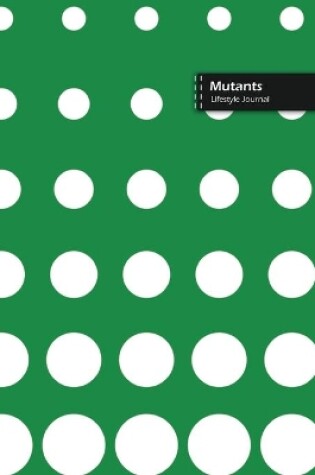 Cover of Mutants Lifestyle Journal, Blank Write-in Notebook, Dotted Lines, Wide Ruled, Size (A5) 6 x 9 In (Green)