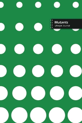 Book cover for Mutants Lifestyle Journal, Blank Write-in Notebook, Dotted Lines, Wide Ruled, Size (A5) 6 x 9 In (Green)