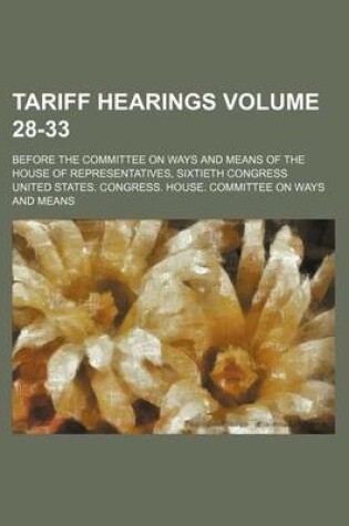 Cover of Tariff Hearings Volume 28-33; Before the Committee on Ways and Means of the House of Representatives, Sixtieth Congress