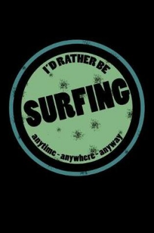 Cover of I'd Rather Be Surfing Anytime Anywhere Anyway