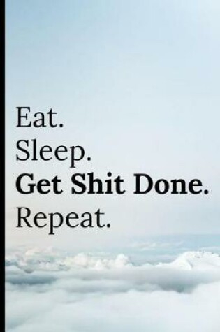 Cover of Eat Sleep Get Shit Done Repeat