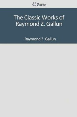 Cover of The Classic Works of Raymond Z. Gallun