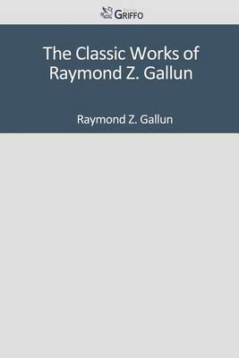 Book cover for The Classic Works of Raymond Z. Gallun