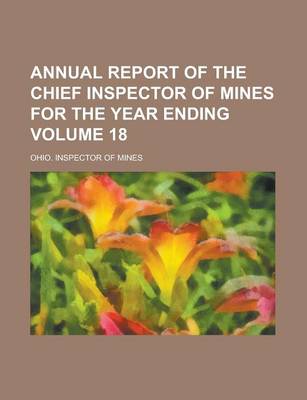 Book cover for Annual Report of the Chief Inspector of Mines for the Year Ending Volume 18