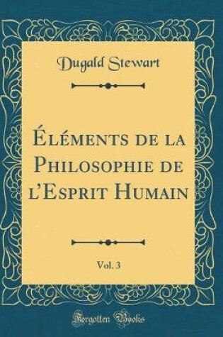 Cover of Elements de la Philosophie de l'Esprit Humain, Vol. 3 (Classic Reprint)