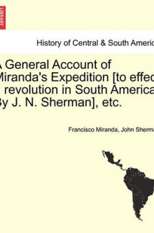 Cover of A General Account of Miranda's Expedition [To Effect a Revolution in South America. by J. N. Sherman], Etc.