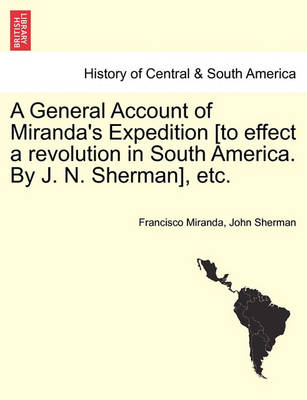 Book cover for A General Account of Miranda's Expedition [To Effect a Revolution in South America. by J. N. Sherman], Etc.