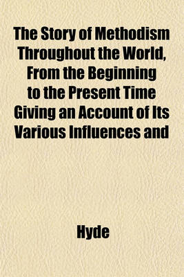 Book cover for The Story of Methodism Throughout the World, from the Beginning to the Present Time Giving an Account of Its Various Influences and