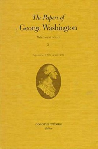 Cover of The Papers of George Washington v.3; Retirement Series;September 1798-April 1799