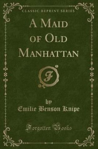 Cover of A Maid of Old Manhattan (Classic Reprint)