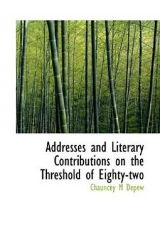 Cover of Addresses and Literary Contributions on the Threshold of Eighty-Two