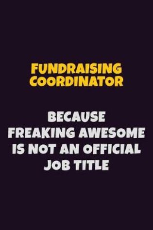 Cover of Fundraising Coordinator, Because Freaking Awesome Is Not An Official Job Title