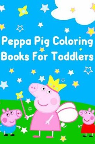 Cover of Peppa Pig Coloring Books For Toddlers