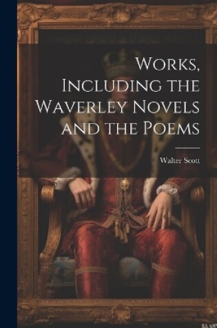Cover of Works, Including the Waverley Novels and the Poems
