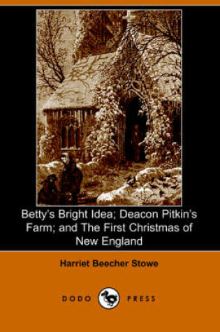 Cover of Betty's Bright Idea; Deacon Pitkin's Farm; And the First Christmas of New England(Dodo Press)