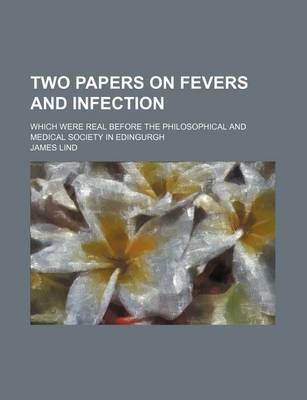 Book cover for Two Papers on Fevers and Infection; Which Were Real Before the Philosophical and Medical Society in Edingurgh