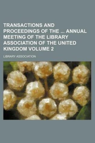 Cover of Transactions and Proceedings of the Annual Meeting of the Library Association of the United Kingdom Volume 2