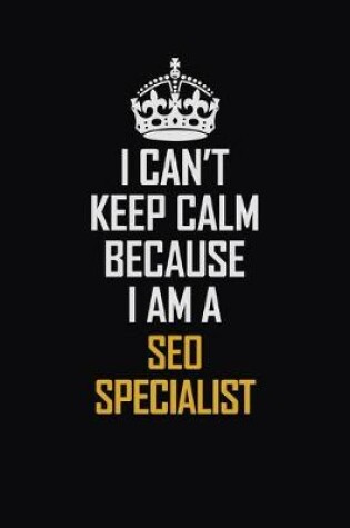 Cover of I Can't Keep Calm Because I Am A SEO Specialist