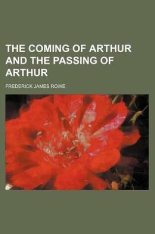 Cover of The Coming of Arthur and the Passing of Arthur