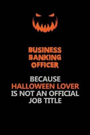 Cover of Business Banking Officer Because Halloween Lover Is Not An Official Job Title