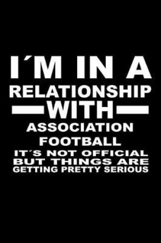 Cover of I'm in a Relationship with Association-Football It's Not Official But Things Are Getting Pretty Serious