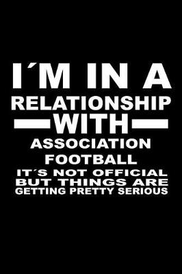 Book cover for I'm in a Relationship with Association-Football It's Not Official But Things Are Getting Pretty Serious