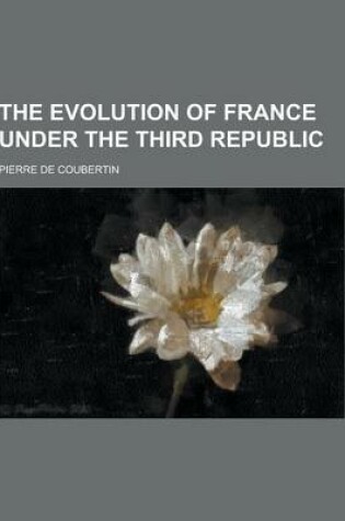 Cover of The Evolution of France Under the Third Republic