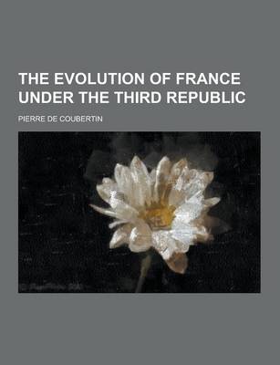 Book cover for The Evolution of France Under the Third Republic