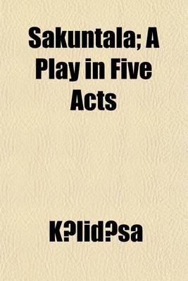 Book cover for Sakuntala; A Play in Five Acts