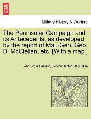 Book cover for The Peninsular Campaign and Its Antecedents, as Developed by the Report of Maj.-Gen. Geo. B. McClellan, Etc. [With a Map.]