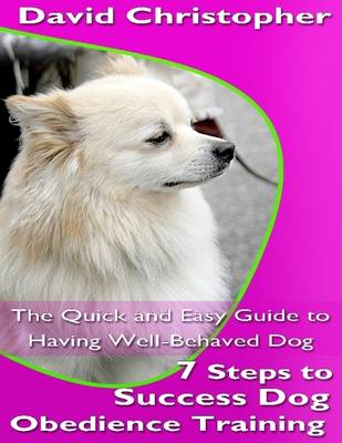 Book cover for 7 Steps to Success Dog Obedience Training: The Quick and Easy Guide to Having Well-Behaved Dog