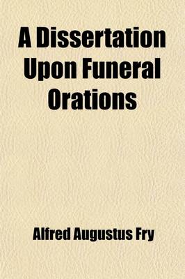 Book cover for A Dissertation Upon Funeral Orations; Read at the Islington Literary Institution