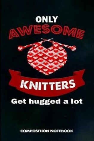 Cover of Only Awesome Knitters Get Hugged a Lot