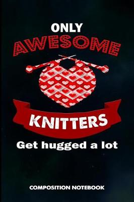 Book cover for Only Awesome Knitters Get Hugged a Lot