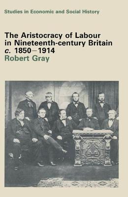 Cover of The Aristocracy of Labour in Nineteenth Century Britain, 1850-1914