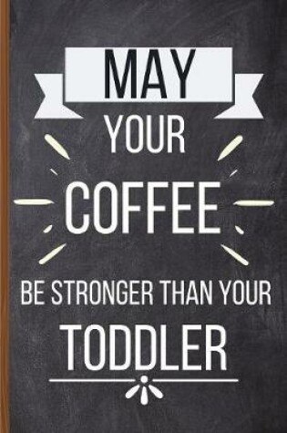 Cover of May Your Coffee Be Stronger Than Your Toddler