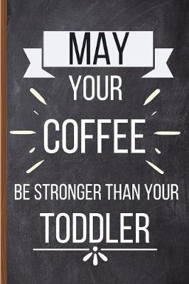 Book cover for May Your Coffee Be Stronger Than Your Toddler