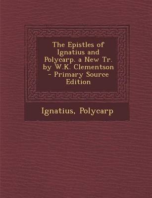 Book cover for Epistles of Ignatius and Polycarp. a New Tr. by W.K. Clementson