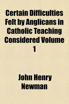 Book cover for Certain Difficulties Felt by Anglicans in Catholic Teaching Considered Volume 1