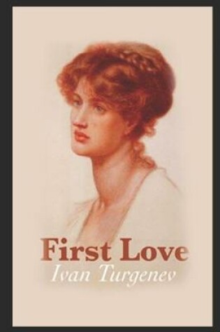 Cover of First Love By Ivan Turgenev & Translated By Constance Garnett "Annotated Volume"