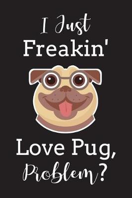 Book cover for I Just Freakin' Love Pug Problem?