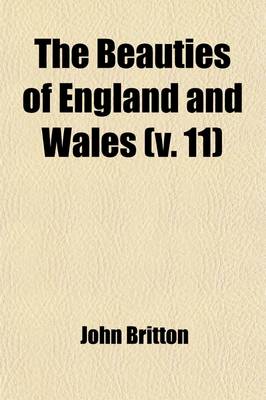 Book cover for The Beauties of England and Wales (Volume 11, PT. 2); Or, Delineations, Topographical, Historical, and Descriptive, of Each County