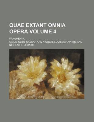 Book cover for Quae Extant Omnia Opera Volume 4; Fragmenta