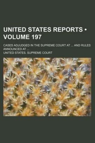 Cover of United States Reports (Volume 197); Cases Adjudged in the Supreme Court at and Rules Announced at