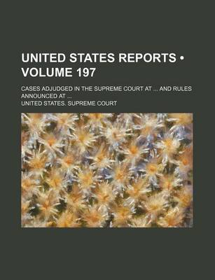 Book cover for United States Reports (Volume 197); Cases Adjudged in the Supreme Court at and Rules Announced at