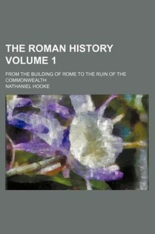 Cover of The Roman History; From the Building of Rome to the Ruin of the Commonwealth Volume 1